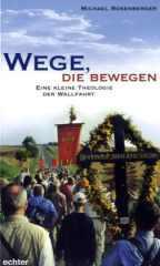 Michael Rosenberger: Wege, die bewegen. Eine kleine Theologie der Wallfahrt