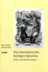 Rita Haub / Bernd Paal: Die Exerzitien des heiligen Ignatius. Bilder und Betrachtungen