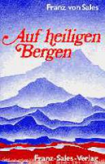 Franz von Sales: Auf heiligen Bergen. Worte der Seelenfhrung aus den geistlichen Briefen
