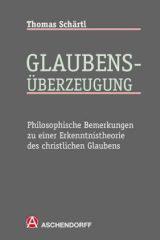 Thomas Sch�rtl: Glaubens-�berzeugung. Philosophische Bemerkungen zu einer Erkenntnistheorie des christlichen Glaubens