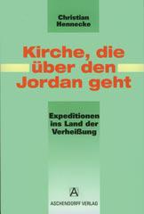 Christian Hennecke: Kirche, die ber den Jordan geht. Expeditionen ins Land der Verheiung