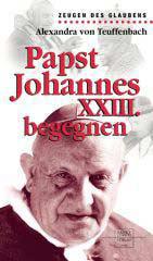 Alexandra von Teuffenbach: Papst Johannes XXIII. begegnen. 