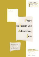 Volker Garske: Poesie zu Passion und Auferstehung Jesu. Interpretationen und methodische Zugnge im Religionsunterricht der Sekundarstufen