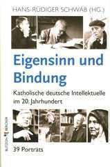 Eigensinn und Bindung. Katholische deutsche Intellektuelle im 20. Jahrhundert. 39 Portrts