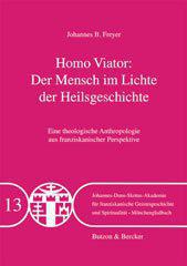 Johannes Baptist Freyer: Homo Viator: Der Mensch im Lichte der Heilsgeschichte. Eine theologische Anthropologie aus franziskanischer Perspektive