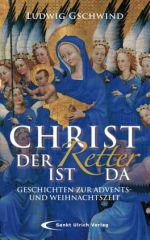 Ludwig Gschwind: Christ der Retter ist da. Geschichten zur Advents- und Weihnachtszeit