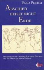 Abschied heit nicht Ende. Frauen erzhlen ber den Tod ihres Partners und ihr Leben nach dem Verlust.