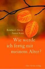 Reinhard Abeln / Anton Kner: Wie werde ich fertig mit meinem Alter?. Ratschlge, die weiterhelfen