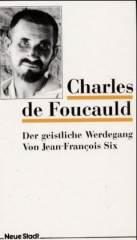 Jean-Francois Six: Charles de Foucauld. Der geistliche Werdegang