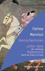 Fatima Mernissi: Herscherinnen unter dem Halbmond. Die verdr�ngte Macht der Frauen im Islam