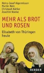 Heinz Josef Algermissen / Martin Hein / Christoph Khler / Joachim Wanke: Mehr als Brot und Rosen. Elisabeth von Thringen heute