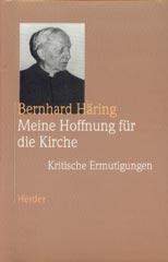 Bernhard Hring: Meine Hoffnung fr die Kirche. Kritische Ermutigungen