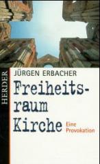 Jrgen Erbacher: Freiheitsraum Kirche. Eine Provokation
