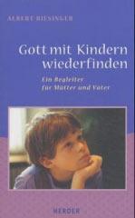 Albert Biesinger: Gott mit Kindern wiederfinden. Ein Begleiter fr Mtter und Vter