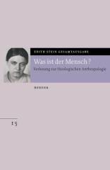 Edith Stein: Edith Stein Gesamtausgabe, Band 15. Was ist der Mensch?Vorlesung zur Theologischen Anthropologie