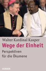 Walter Kasper: Wege der Einheit. Perspektiven für die Ökumene