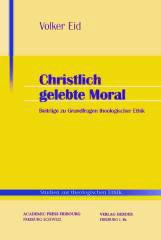 Volker Eid: Christlich gelebte Moral. Beitrge zu Grundfragen theologischer Ethik