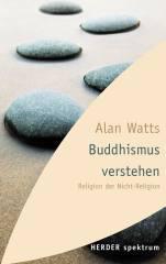 Alan Watts: Buddhismus verstehen. Religion der Nicht-Religion