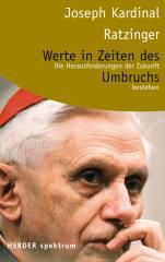 Joseph Ratzinger / Benedikt XVI.: Werte in Zeiten des Umbruchs. Die Herausforderungen der Zukunft bestehen