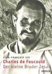 Jean-Francois Six: Charles de Foucauld. Der kleine Bruder Jesu