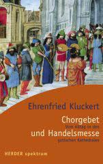 Ehrenfried Kluckert: Chorgebet und Handelsmesse. Vom Alltag in den gotischen Kathedralen