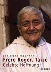Christian Feldmann: Frre Roger, Taiz. Gelebte Hoffnung