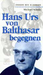 Michael Schulz: Hans Urs von Balthasar begegnen. 