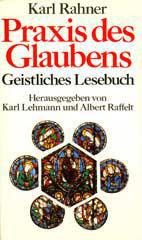 Karl Rahner: Praxis des Glaubens. Geistliches Lesebuch