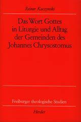Reiner Kaczynski: Das Wort Gottes in Liturgie und Alltag der Gemeinden des Johannes Chrysostomus. 