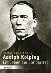 Chrstian Feldmann: Adolph Kolping. Ein Leben der Solidaritt