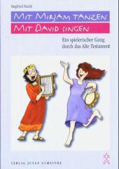 Siegfried Macht: Mit Mirjam tanzen, mit David singen. Ein spielerischer Gang durch das Alte Testament