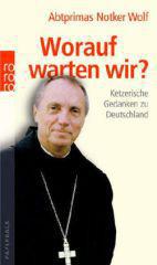Notker Wolf: Worauf warten wir?. Ketzerische Gedanken zu Deutschland