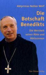 Notker Wolf: Die Botschaft Benedikts. Die Weisheit seiner bte und btissinnen