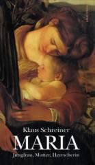 Klaus Schreiner: Maria. Jungfrau, Mutter, Herrscherin