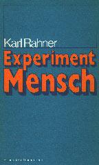 Karl Rahner: Experiment Mensch. Vom Umgang zwischen Gott und Mensch