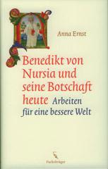 Anna Ernst: Benedikt von Nursia und seine Botschaft heute. Arbeiten für eine bessere Welt