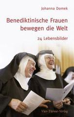 Johanna Domek: Benediktinische Frauen bewegen die Welt. 24 Lebensbilder