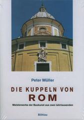 Peter Mller: Die Kuppeln von Rom. Meisterwerke der Baukunst aus zwei Jahrtausenden