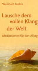 Wunibald Mller: Lausche dem vollen Klang der Welt. Meditationen fr den Alltag