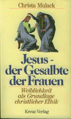 Christa Mulack: Jesus - der Gesalbte der Frauen. Weiblichkeit als Grundlage christlicher Ethik