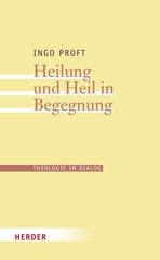 Ingo Proft: Heilung und Heil in Begegnung. 