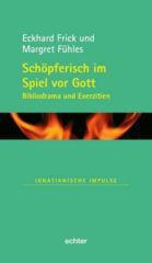 Eckhard Frick / Margret Fhles: Schpferisch im Spiel vor Gott. Bibliodrama und Exerzitien
