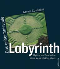 Gernot Candolini: Das geheimnisvolle Labyrinth. Mythos und Geschichte eines Menschheitssymbols