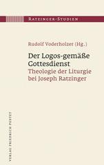 Der Logos-geme Gottesdienst. Theologie der Liturgie bei Joseph Ratzinger