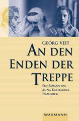 Georg Veit: An den Enden der Treppe. Ein Roman um Anna Katharina Emmerick