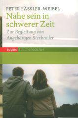 Peter Fssler-Weibel: Nahe sein in schwerer Zeit. Zur Begleitung von Angehrigen Sterbender