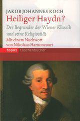Jakob Johannes Koch: Heiliger Haydn?. Der Begrnder der Wiener Klassik und seine Religiositt