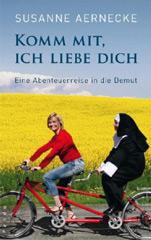 Susanne Aernecke: Komm mit, ich liebe dich. Eine Abenteuerreise in die Demut