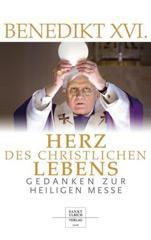 Benedikt XVI. / Joseph Ratzinger: Herz des christlichen Lebens. Gedanken zur heiligen Messe