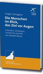 Holger Schlageter: Die Menschen im Blick, das Ziel vor Augen. Visionen umsetzen, Schritt fr Schritt am Modell Mose